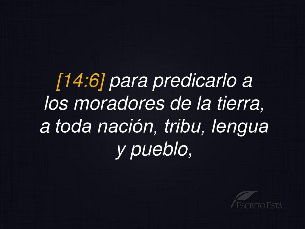 los moradores de la tierra, a toda nación, tribu, lengua y pueblo,