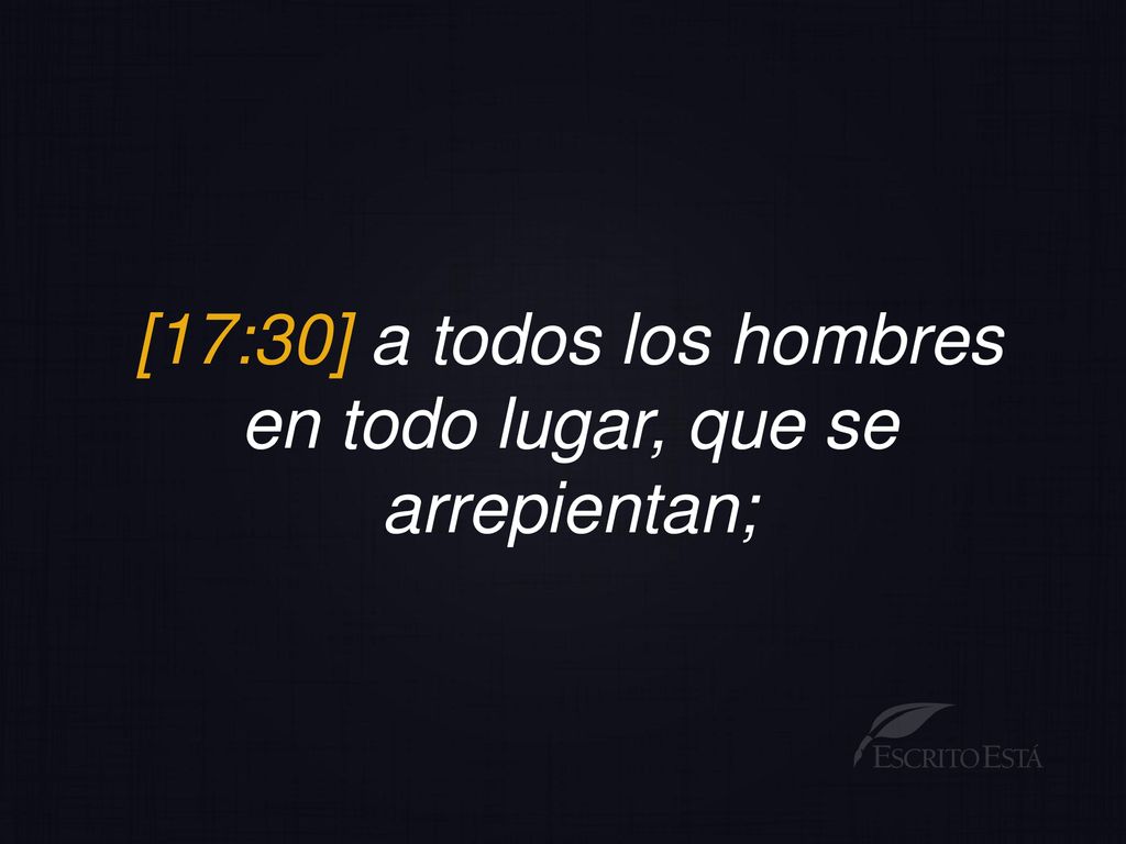 [17:30] a todos los hombres en todo lugar, que se arrepientan;