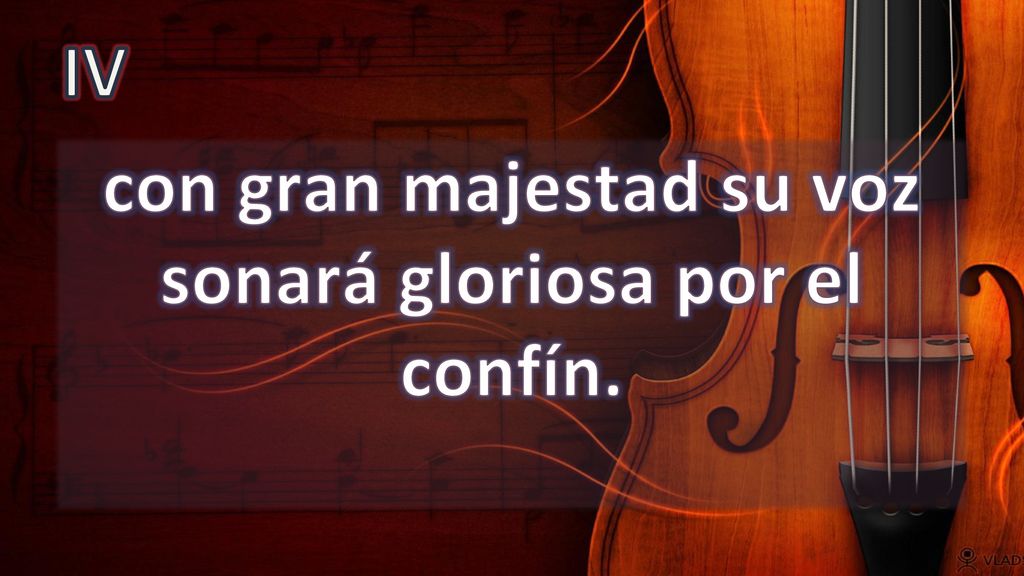 con gran majestad su voz sonará gloriosa por el confín.
