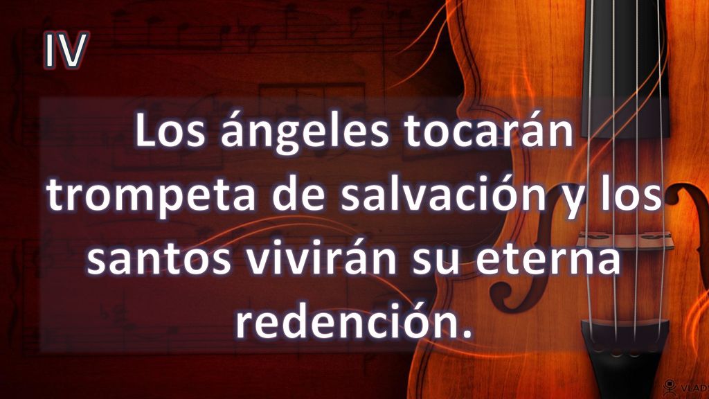 IV Los ángeles tocarán trompeta de salvación y los santos vivirán su eterna redención.
