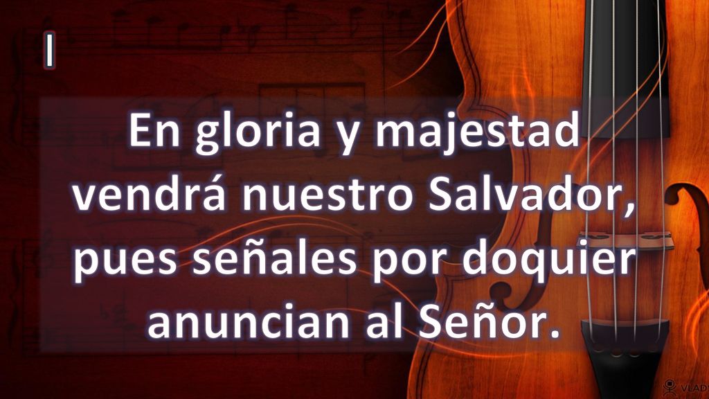 I En gloria y majestad vendrá nuestro Salvador, pues señales por doquier anuncian al Señor.