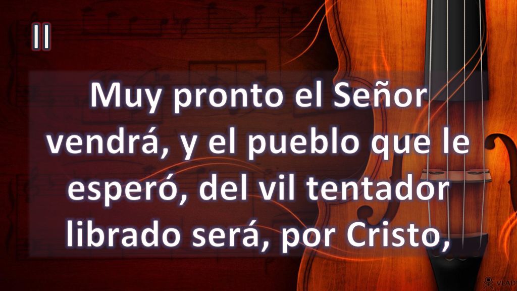 II Muy pronto el Señor vendrá, y el pueblo que le esperó, del vil tentador librado será, por Cristo,
