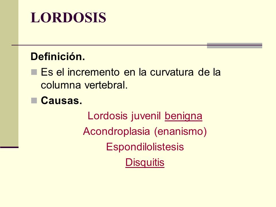 LORDOSIS Definición. Es el incremento en la curvatura de la columna vertebral. Causas. Lordosis juvenil benigna.