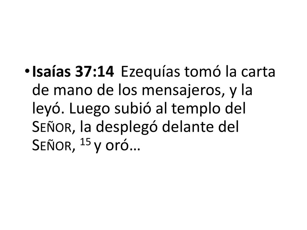 Isaías 37:14 Ezequías tomó la carta de mano de los mensajeros, y la leyó.