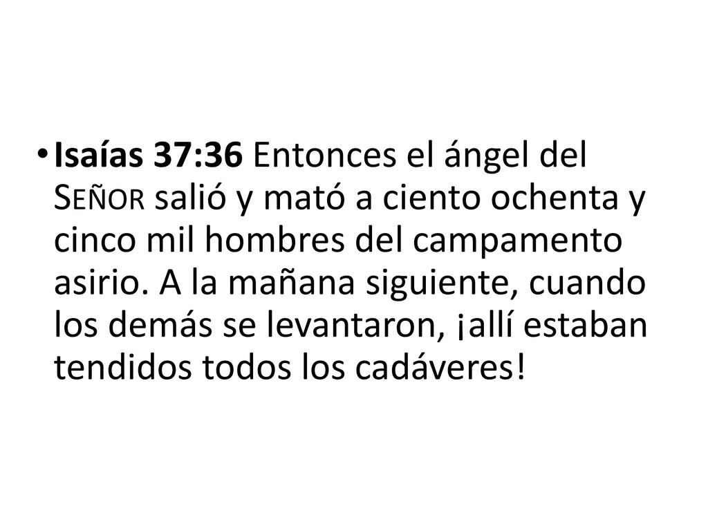 Isaías 37:36 Entonces el ángel del Señor salió y mató a ciento ochenta y cinco mil hombres del campamento asirio.