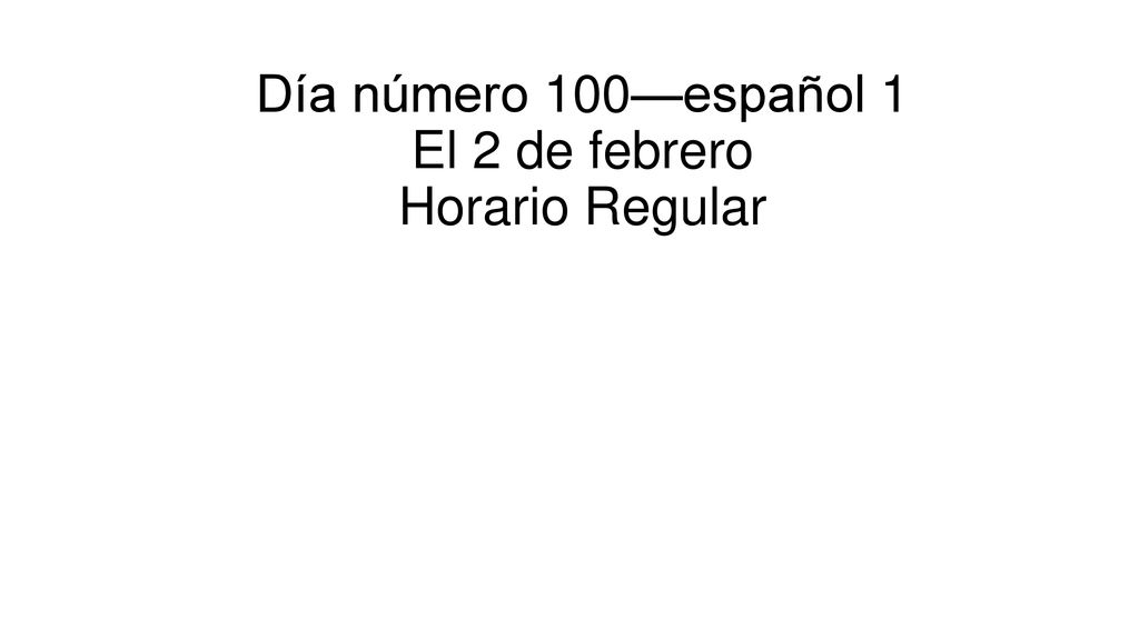 Día número 100—español 1 El 2 de febrero Horario Regular