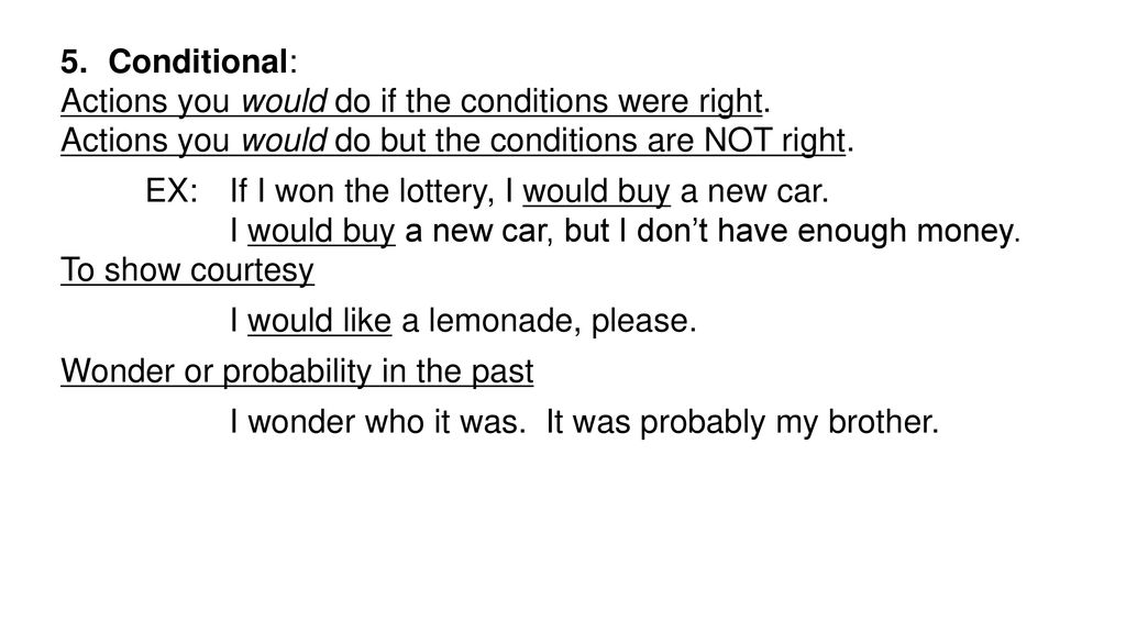 Conditional: Actions you would do if the conditions were right. Actions you would do but the conditions are NOT right.
