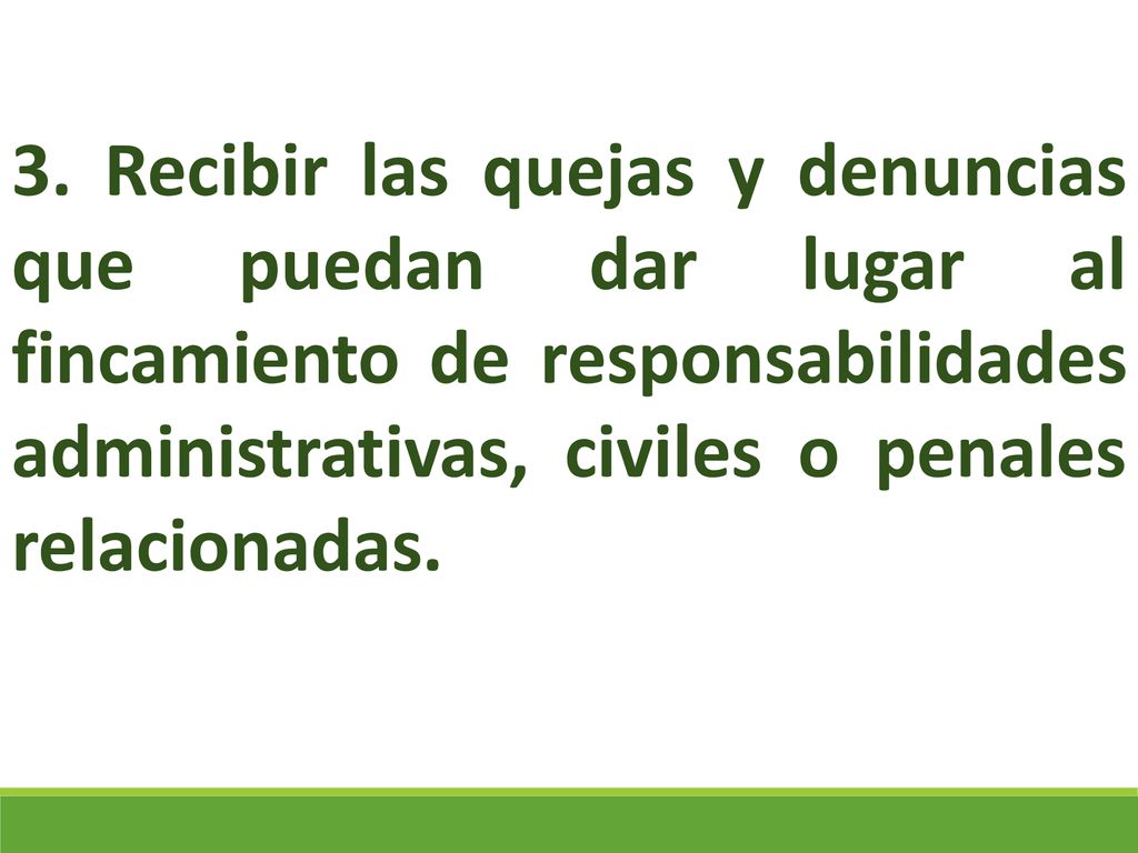 3. Recibir las quejas y denuncias que puedan dar lugar al fincamiento de responsabilidades administrativas, civiles o penales relacionadas.