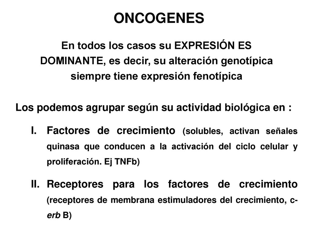 ONCOGENES En todos los casos su EXPRESIÓN ES DOMINANTE, es decir, su alteración genotípica siempre tiene expresión fenotípica.
