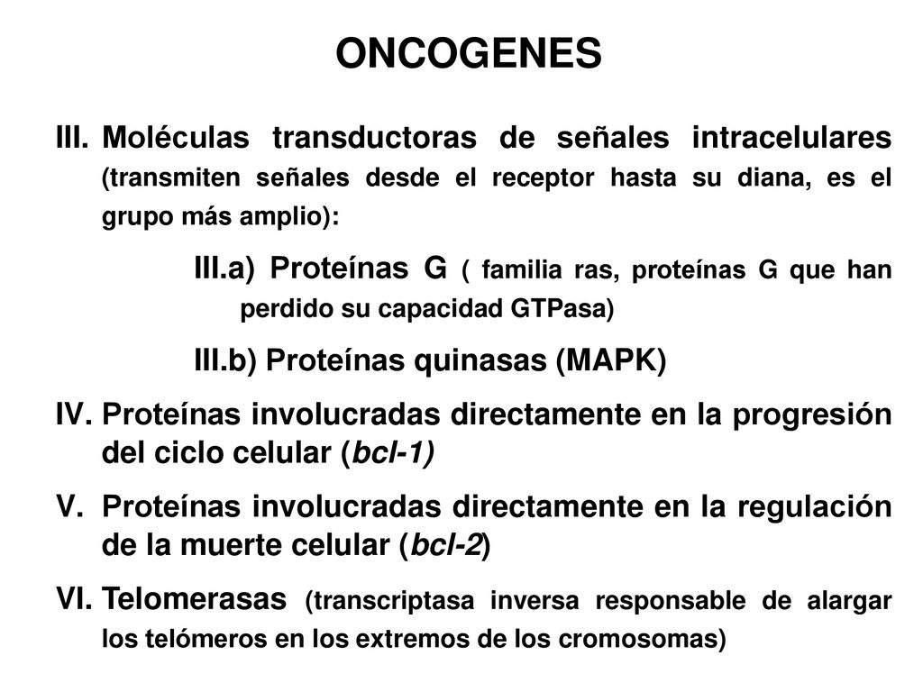 ONCOGENES Moléculas transductoras de señales intracelulares (transmiten señales desde el receptor hasta su diana, es el grupo más amplio):