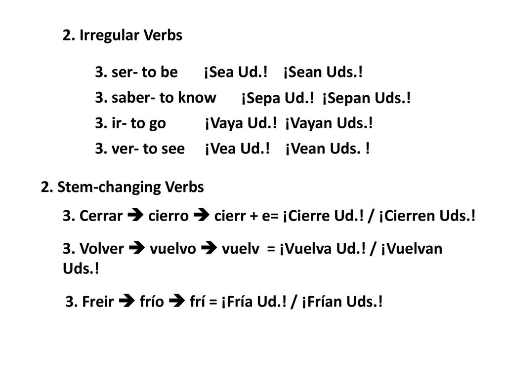 2. Irregular Verbs 3. ser- to be. ¡Sea Ud.! ¡Sean Uds.! 3. saber- to know. ¡Sepa Ud.! ¡Sepan Uds.!
