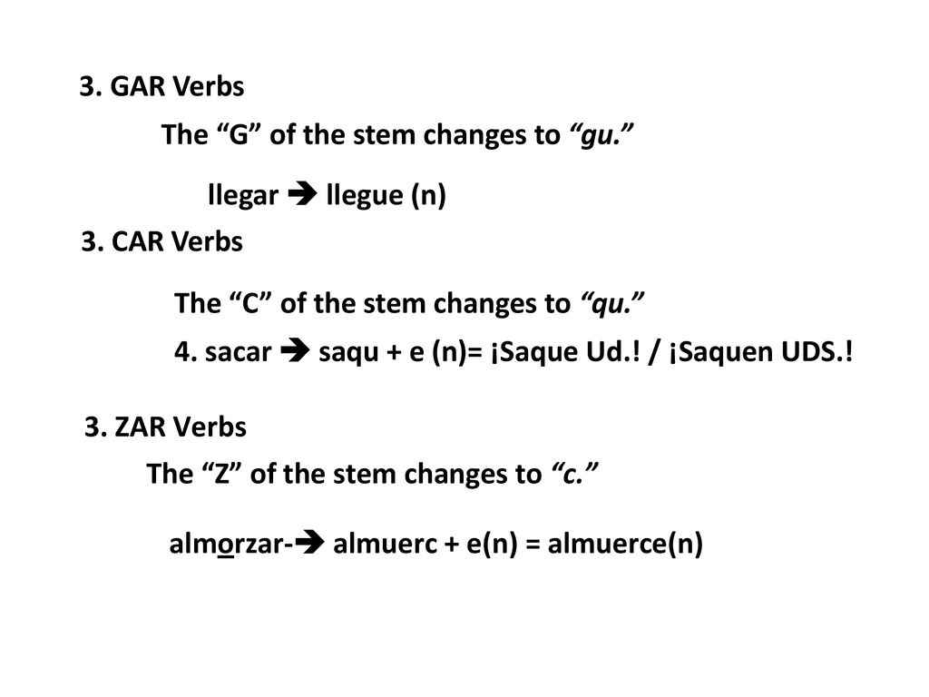 3. GAR Verbs The G of the stem changes to gu. llegar  llegue (n) 3. CAR Verbs. The C of the stem changes to qu.