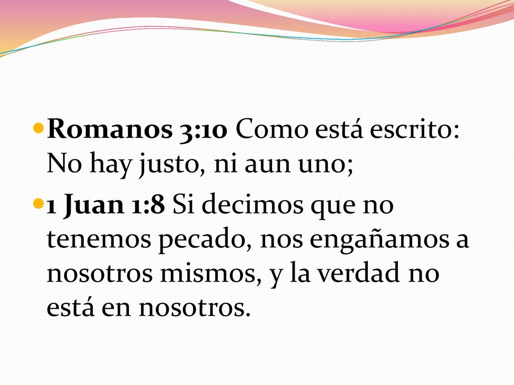Romanos 3:10 Como está escrito: No hay justo, ni aun uno;