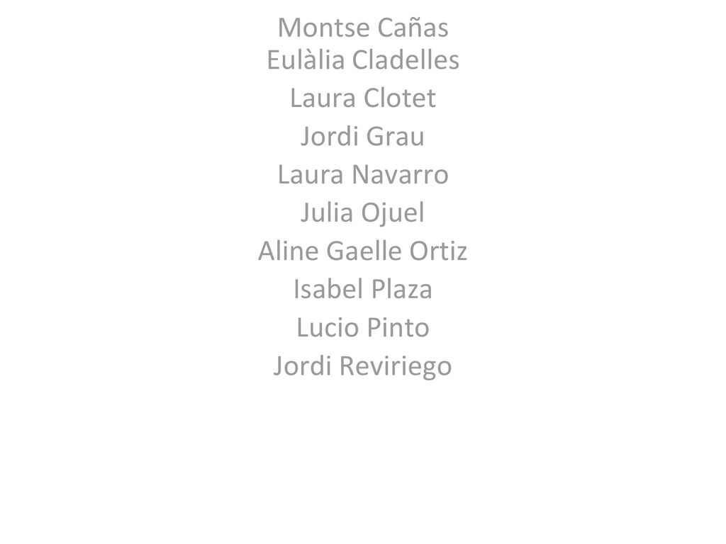 Montse Cañas Eulàlia Cladelles. Laura Clotet. Jordi Grau. Laura Navarro. Julia Ojuel. Aline Gaelle Ortiz.