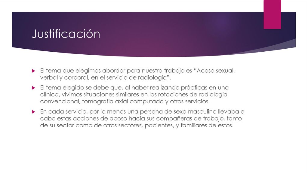 Justificación El tema que elegimos abordar para nuestro trabajo es Acoso sexual, verbal y corporal, en el servicio de radiología .