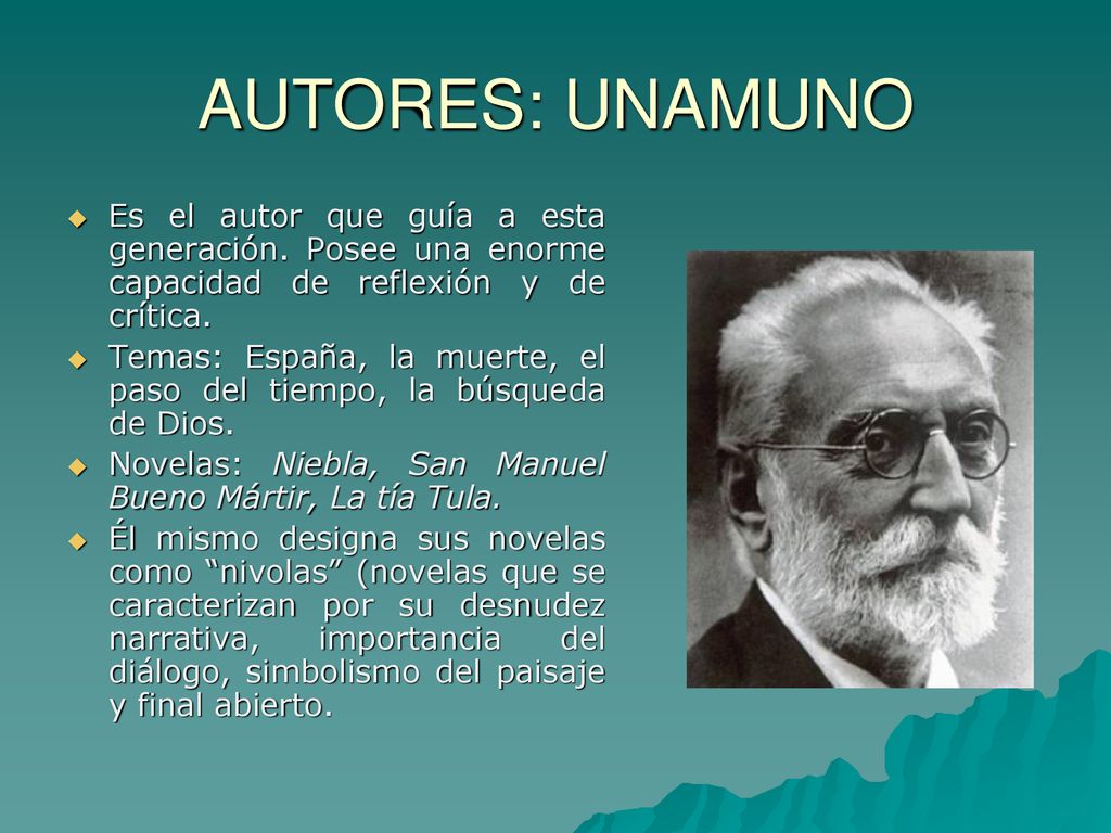 AUTORES: UNAMUNO Es el autor que guía a esta generación. Posee una enorme capacidad de reflexión y de crítica.