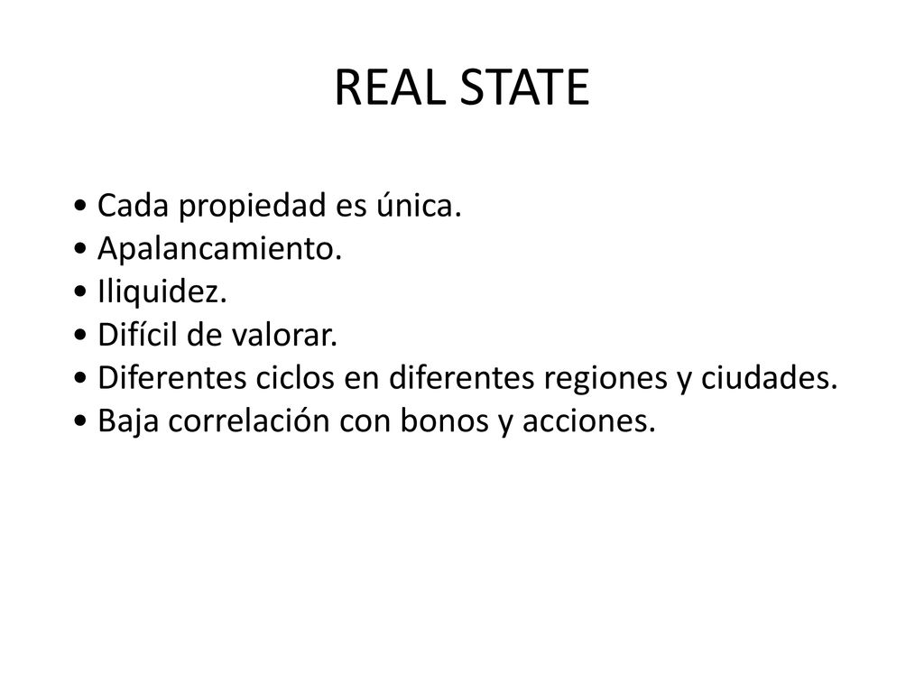 REAL STATE • Cada propiedad es única. • Apalancamiento. • Iliquidez.