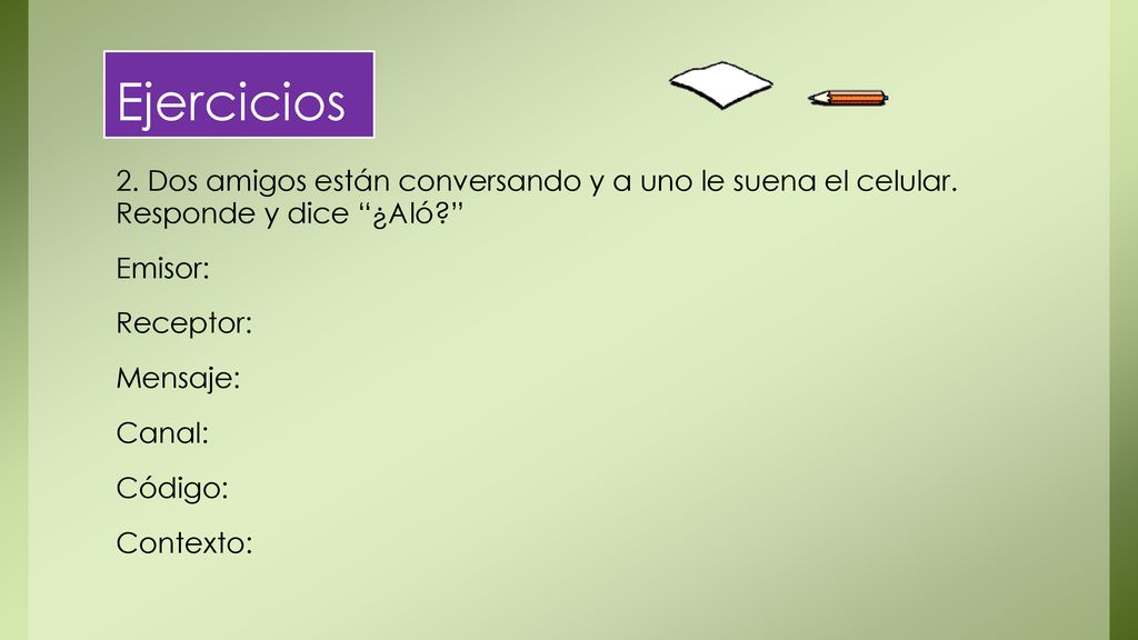 Ejercicios 2. Dos amigos están conversando y a uno le suena el celular. Responde y dice ¿Aló Emisor: