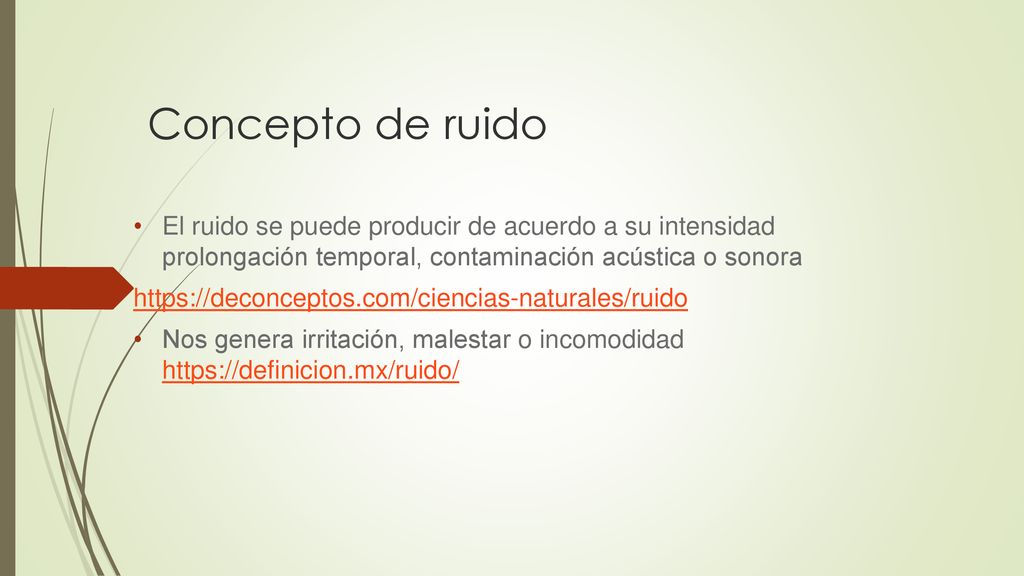 Concepto de ruido El ruido se puede producir de acuerdo a su intensidad prolongación temporal, contaminación acústica o sonora.