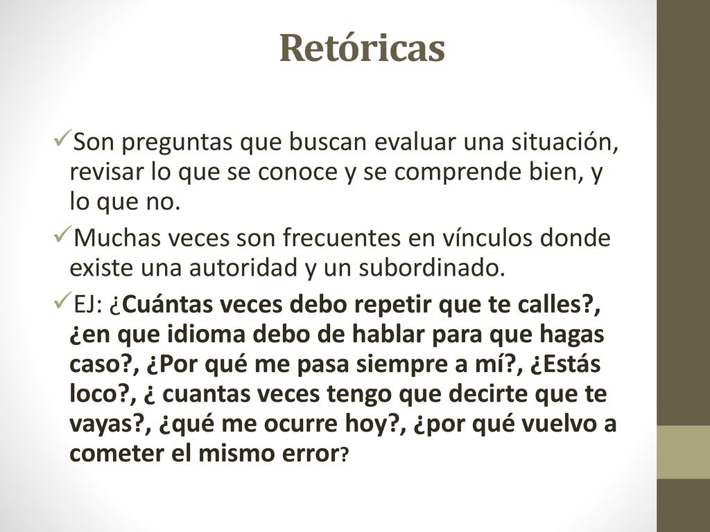 Retóricas Son preguntas que buscan evaluar una situación, revisar lo que se conoce y se comprende bien, y lo que no.