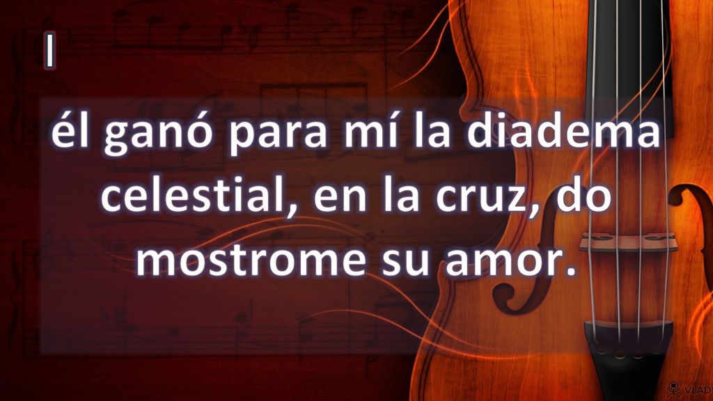 él ganó para mí la diadema celestial, en la cruz, do mostrome su amor.
