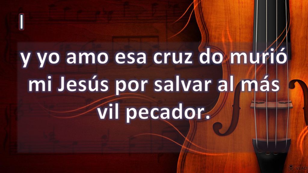 y yo amo esa cruz do murió mi Jesús por salvar al más vil pecador.