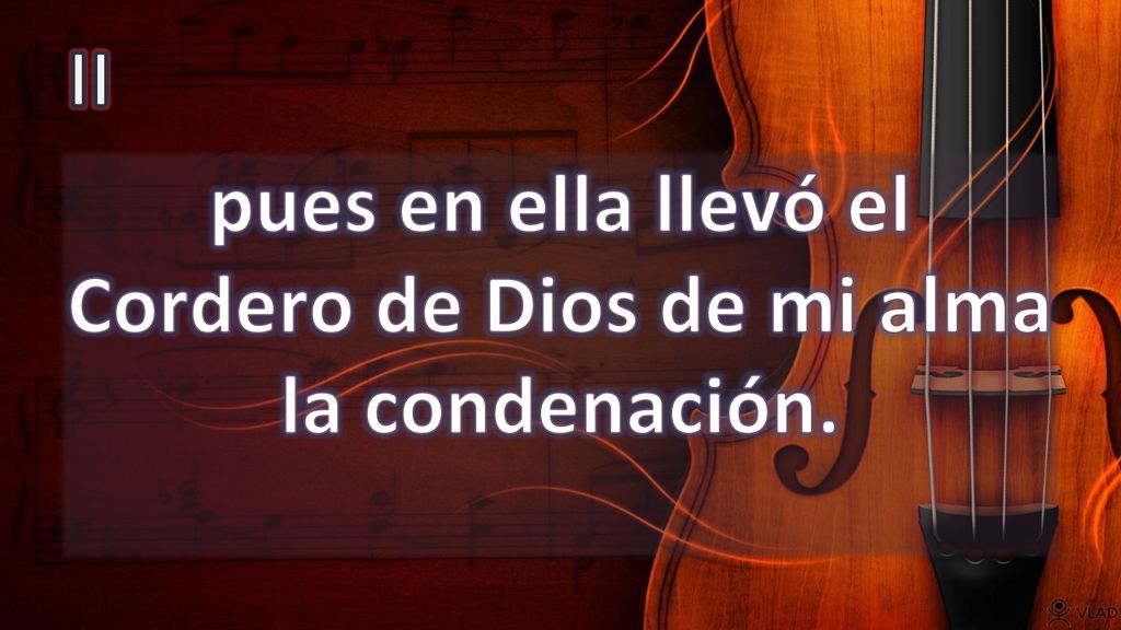 pues en ella llevó el Cordero de Dios de mi alma la condenación.