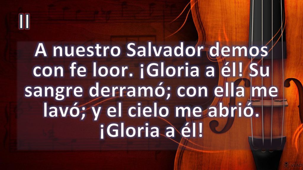 II A nuestro Salvador demos con fe loor. ¡Gloria a él.