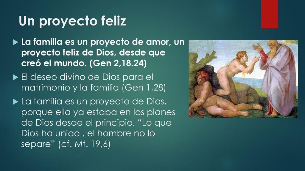 Un proyecto feliz La familia es un proyecto de amor, un proyecto feliz de Dios, desde que creó el mundo. (Gen 2,18.24)
