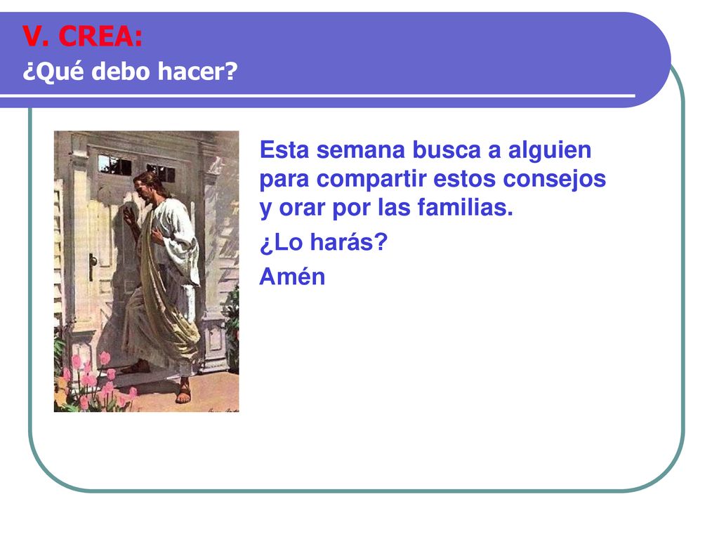 V. CREA: ¿Qué debo hacer Esta semana busca a alguien para compartir estos consejos y orar por las familias.