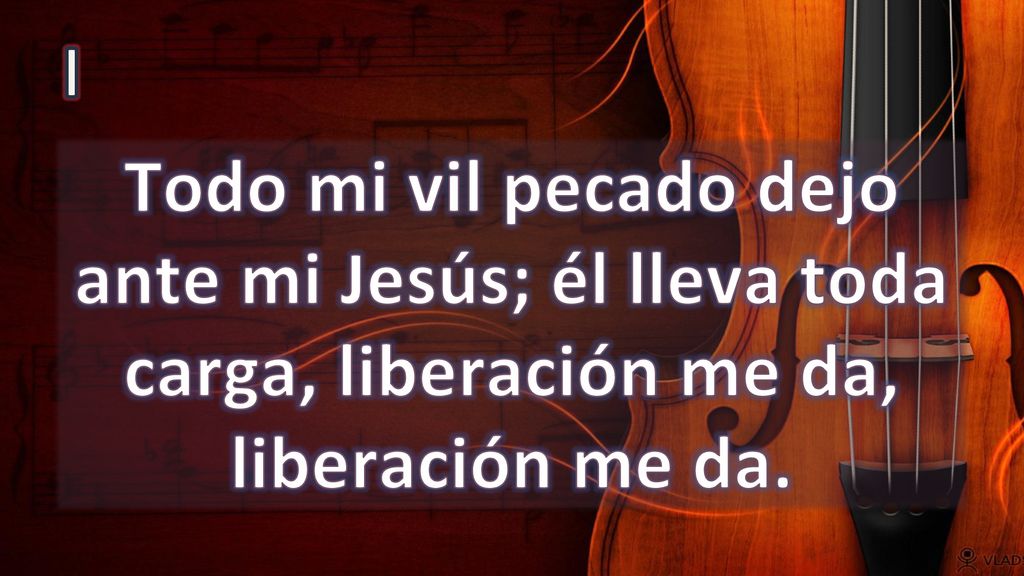 I Todo mi vil pecado dejo ante mi Jesús; él lleva toda carga, liberación me da, liberación me da.