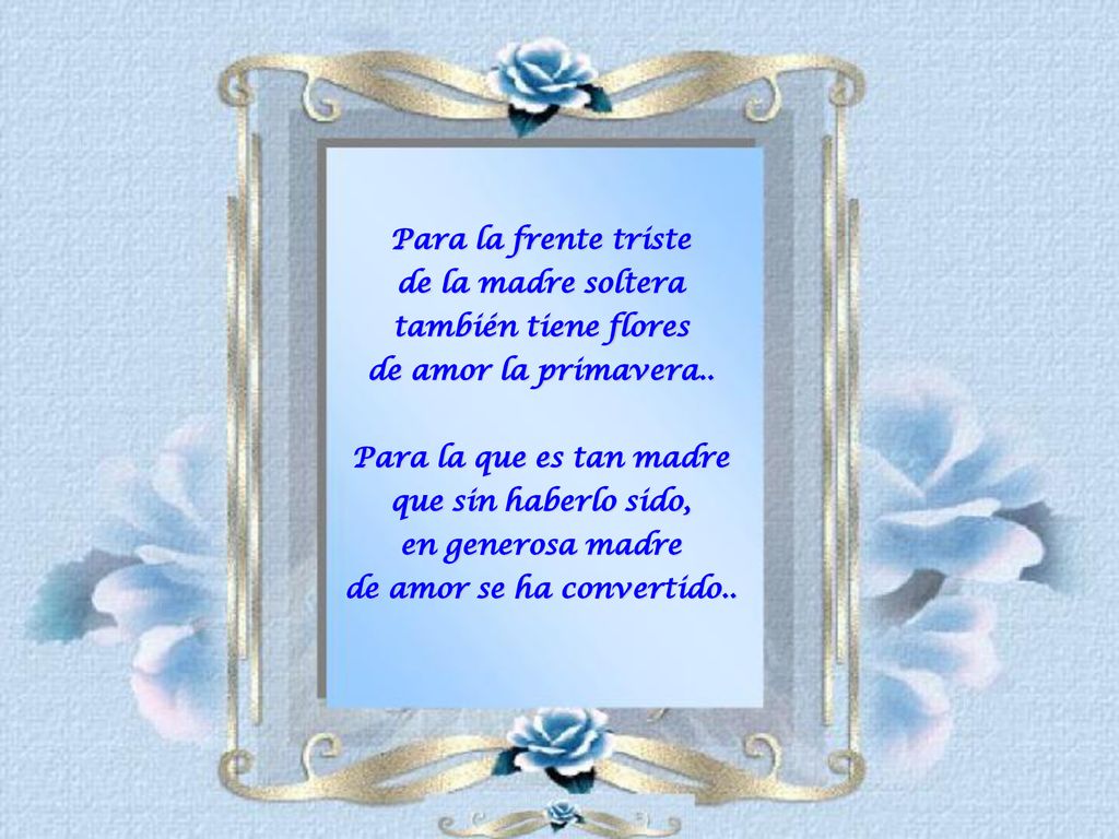 Para la frente triste de la madre soltera también tiene flores de amor la primavera..