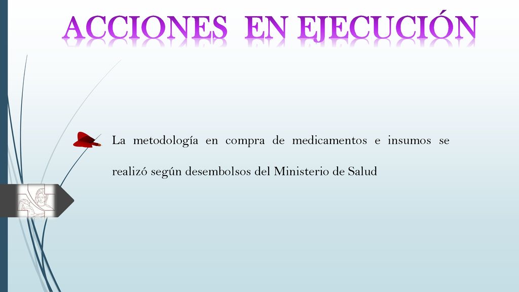 ACCIONES EN EJECUCIÓN La metodología en compra de medicamentos e insumos se realizó según desembolsos del Ministerio de Salud.