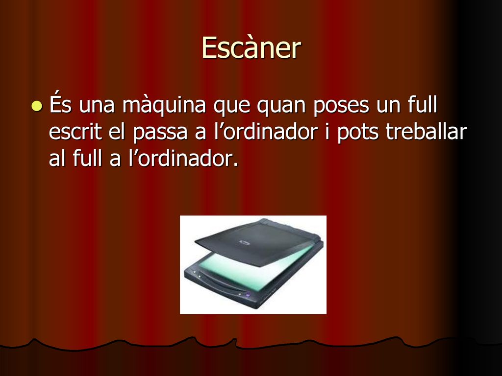 Escàner És una màquina que quan poses un full escrit el passa a l’ordinador i pots treballar al full a l’ordinador.