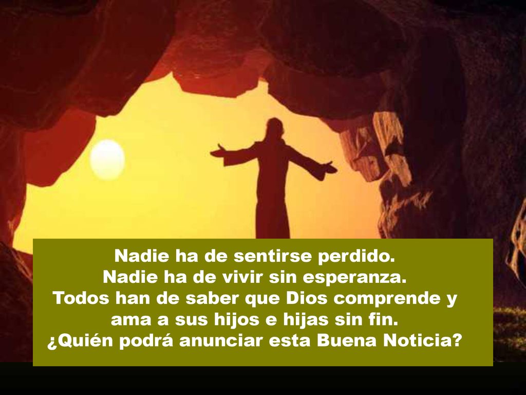 Nadie ha de sentirse perdido. Nadie ha de vivir sin esperanza.