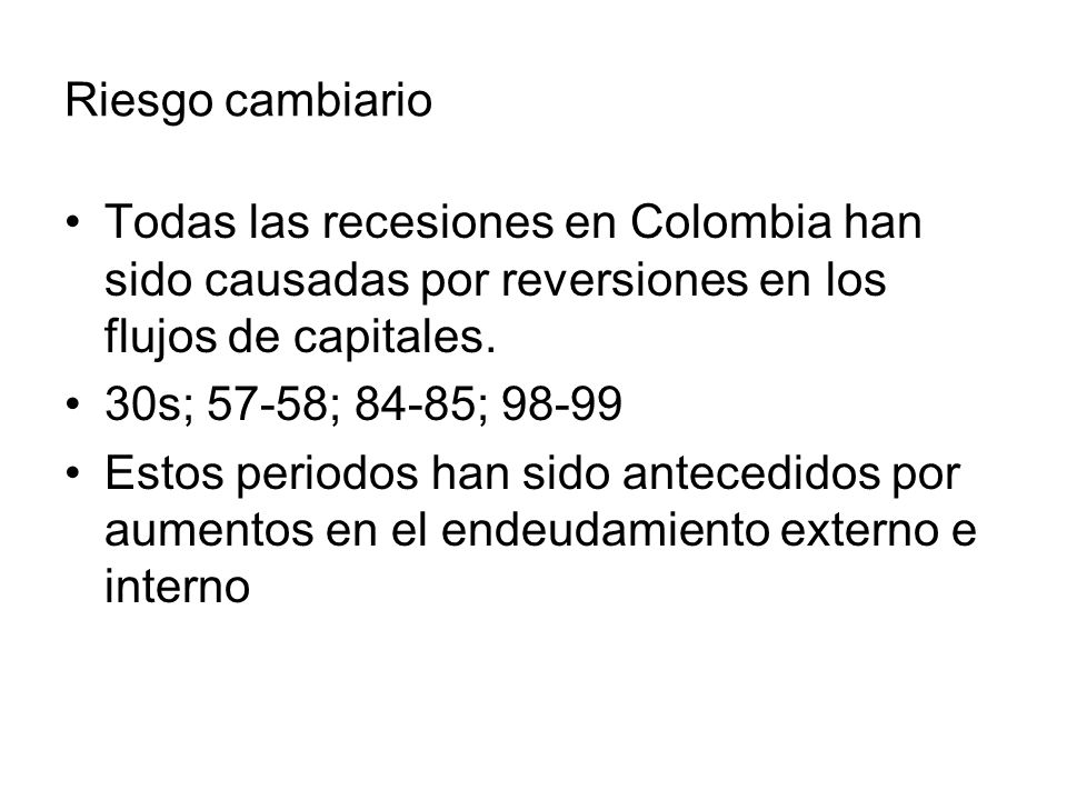 Riesgo cambiario Todas las recesiones en Colombia han sido causadas por reversiones en los flujos de capitales.