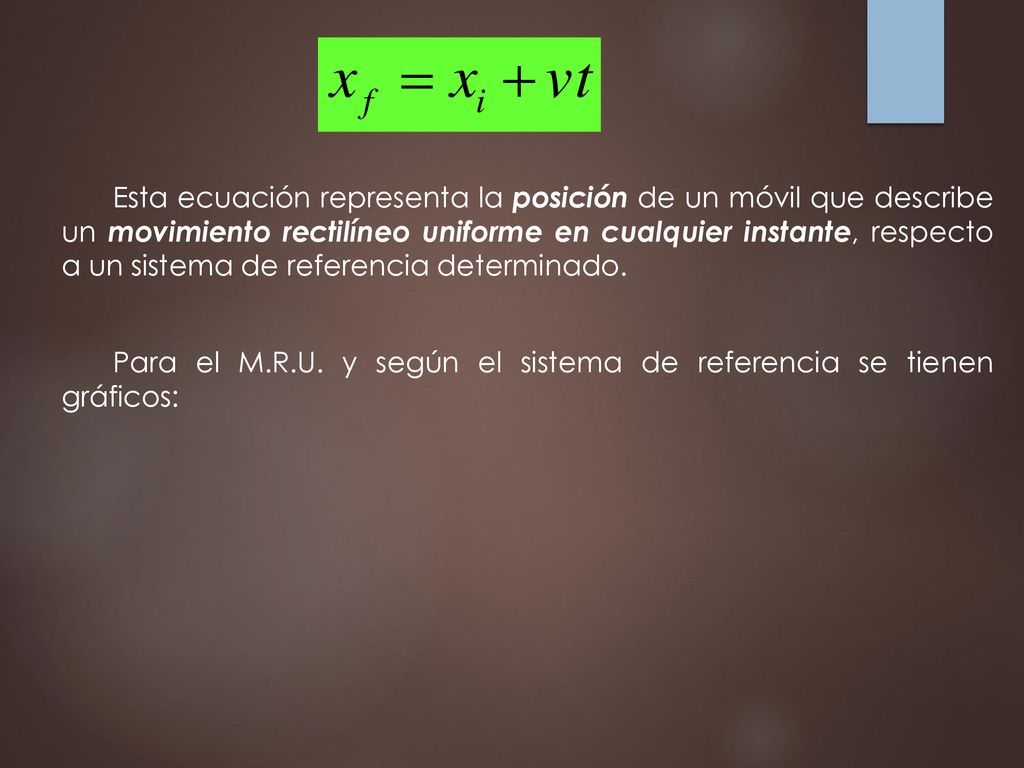 Esta ecuación representa la posición de un móvil que describe un movimiento rectilíneo uniforme en cualquier instante, respecto a un sistema de referencia determinado.