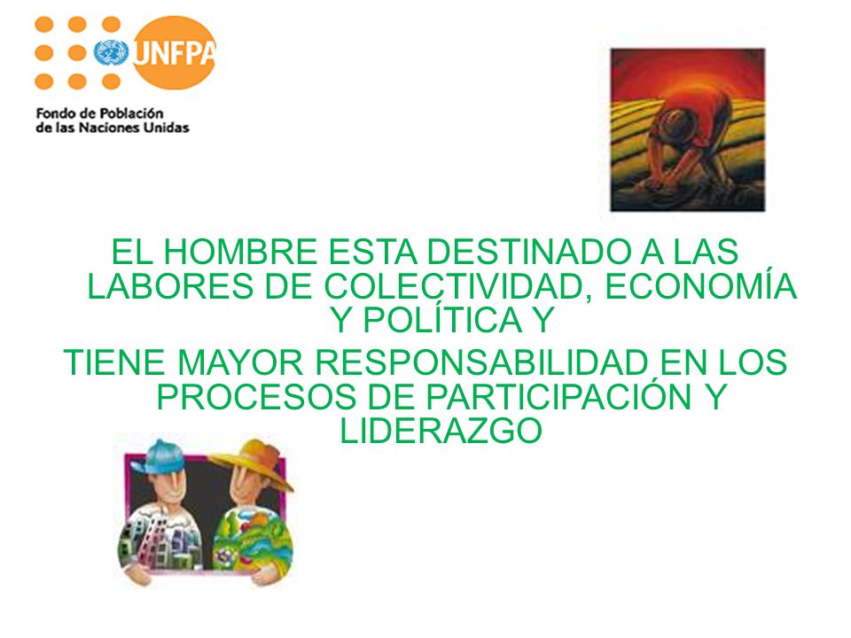 EL HOMBRE ESTA DESTINADO A LAS LABORES DE COLECTIVIDAD, ECONOMÍA Y POLÍTICA Y TIENE MAYOR RESPONSABILIDAD EN LOS PROCESOS DE PARTICIPACIÓN Y LIDERAZGO