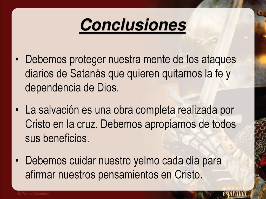 Conclusiones Debemos proteger nuestra mente de los ataques diarios de Satanás que quieren quitarnos la fe y dependencia de Dios.