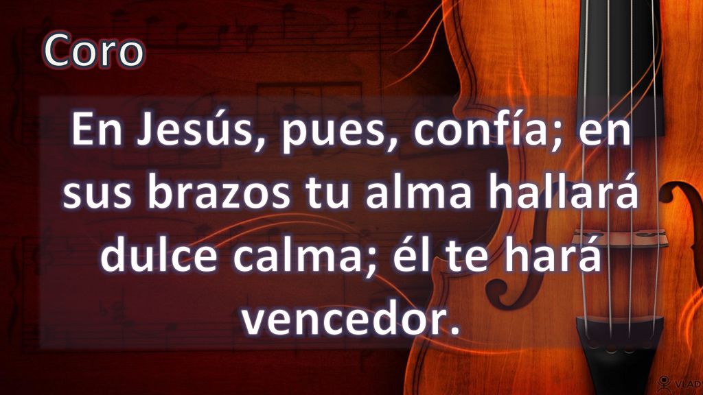 Coro En Jesús, pues, confía; en sus brazos tu alma hallará dulce calma; él te hará vencedor.