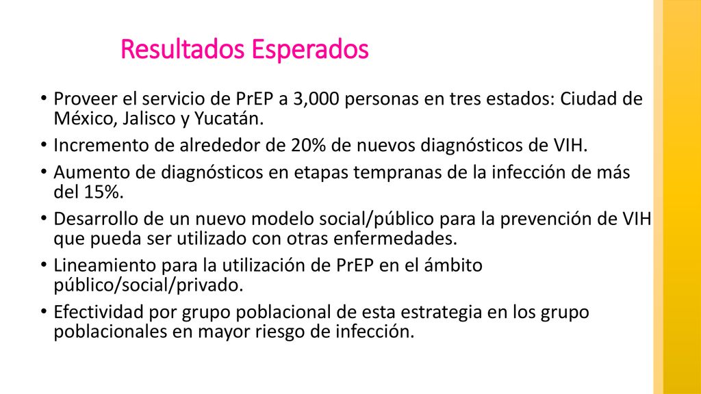 Resultados Esperados Proveer el servicio de PrEP a 3,000 personas en tres estados: Ciudad de México, Jalisco y Yucatán.