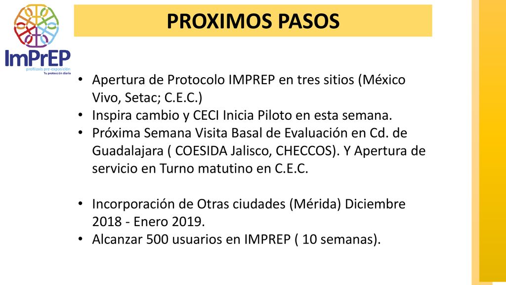 PROXIMOS PASOS Apertura de Protocolo IMPREP en tres sitios (México Vivo, Setac; C.E.C.) Inspira cambio y CECI Inicia Piloto en esta semana.