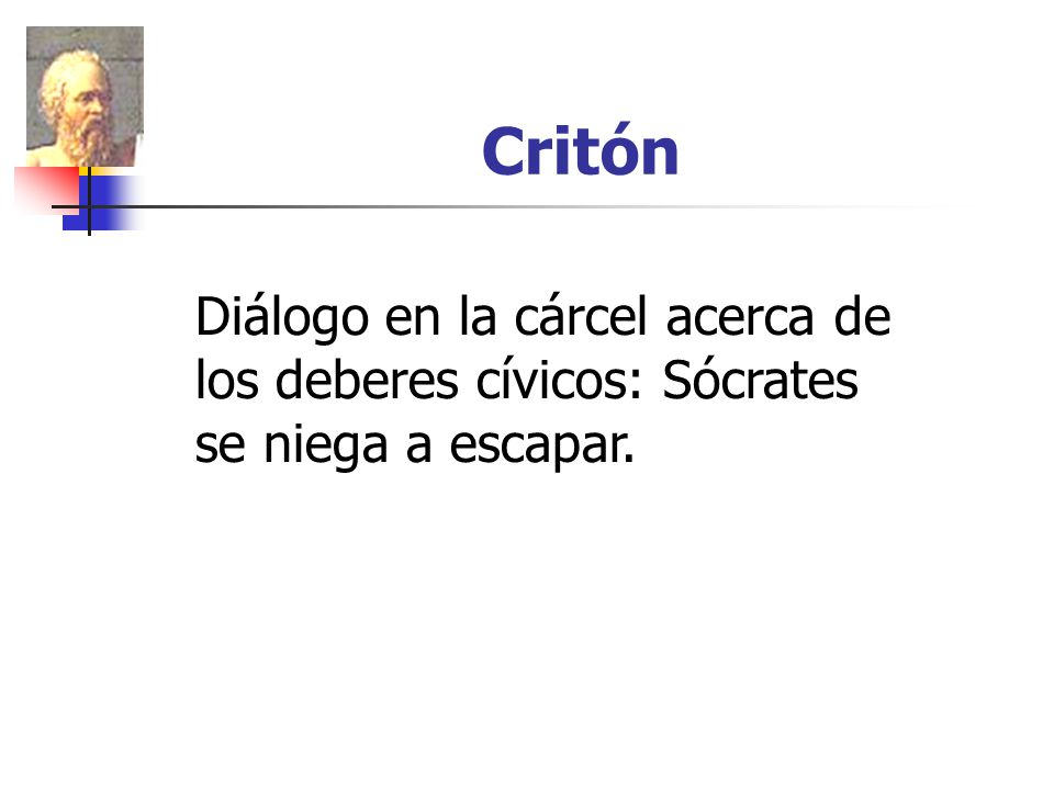 Critón Diálogo en la cárcel acerca de los deberes cívicos: Sócrates se niega a escapar.