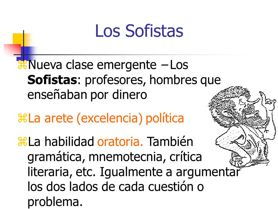 Los Sofistas Nueva clase emergente – Los Sofistas: profesores, hombres que enseñaban por dinero.