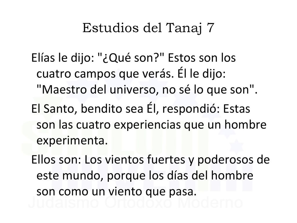 Estudios del Tanaj 7 Elías le dijo: ¿Qué son Estos son los cuatro campos que verás. Él le dijo: Maestro del universo, no sé lo que son .