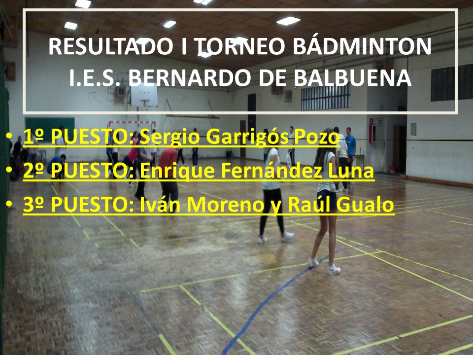 RESULTADO I TORNEO BÁDMINTON I.E.S. BERNARDO DE BALBUENA