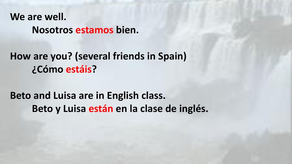 We are well. Nosotros estamos bien. How are you (several friends in Spain) ¿Cómo estáis Beto and Luisa are in English class.