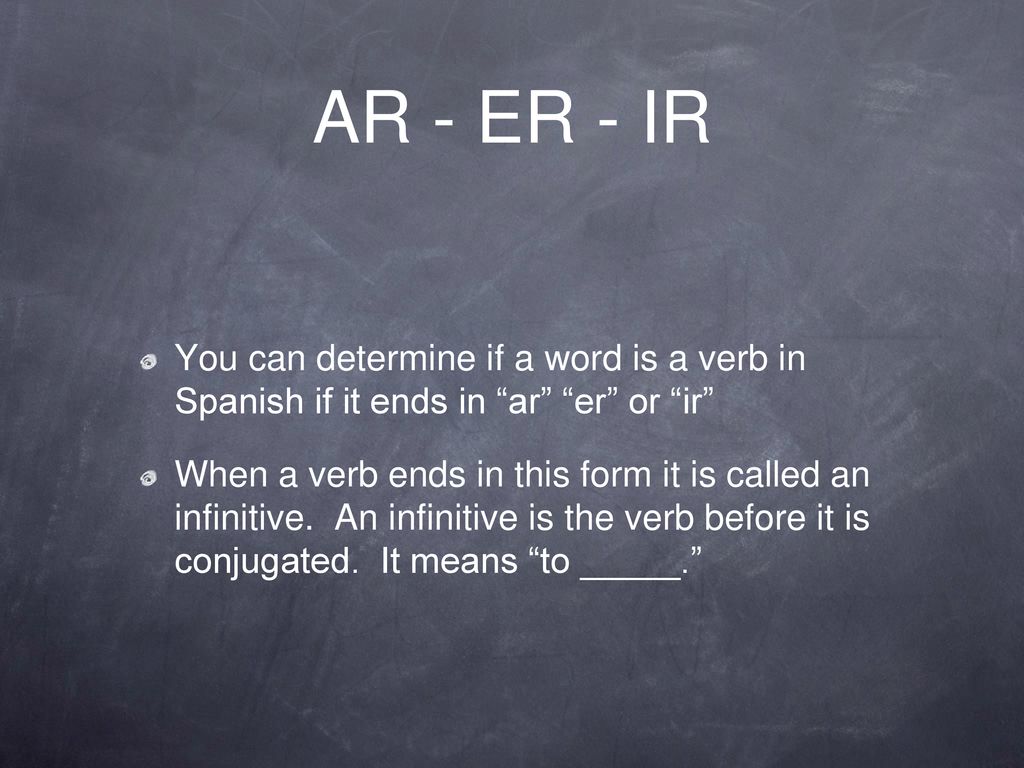 AR - ER - IR You can determine if a word is a verb in Spanish if it ends in ar er or ir