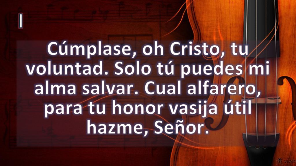 I Cúmplase, oh Cristo, tu voluntad. Solo tú puedes mi alma salvar.