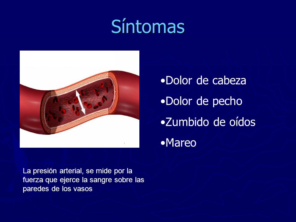 Síntomas Dolor de cabeza Dolor de pecho Zumbido de oídos Mareo